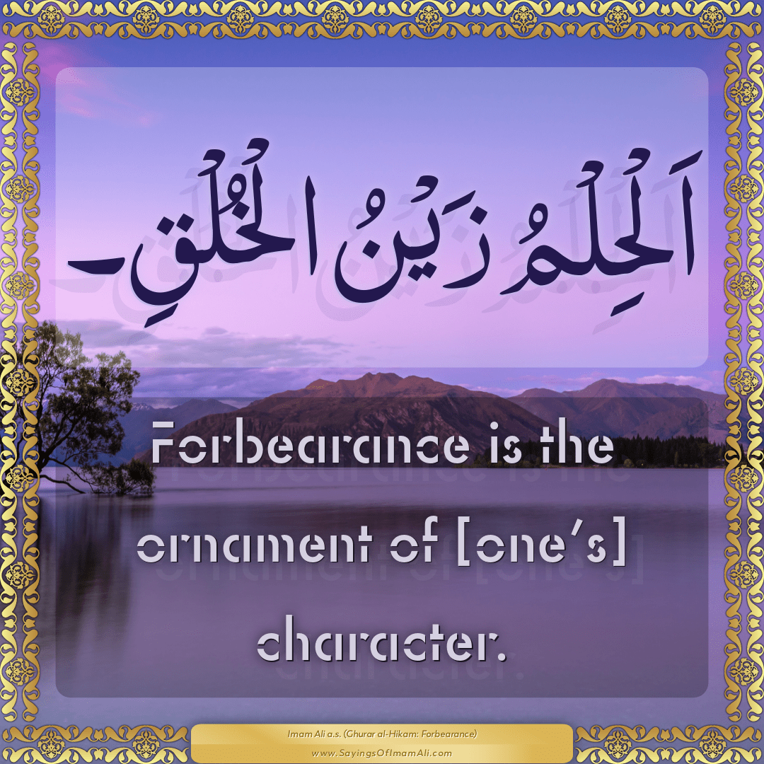 Forbearance is the ornament of [one’s] character.